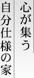 心が集う自分仕様の家